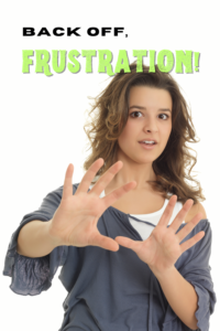 back off - self-created frustration!